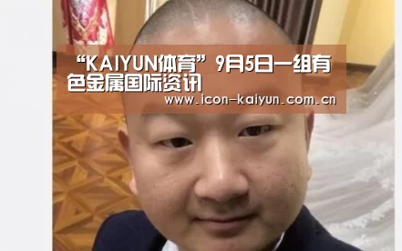 “KAIYUN体育”9月5日一组有色金属国际资讯(图3) 开云官网导航
