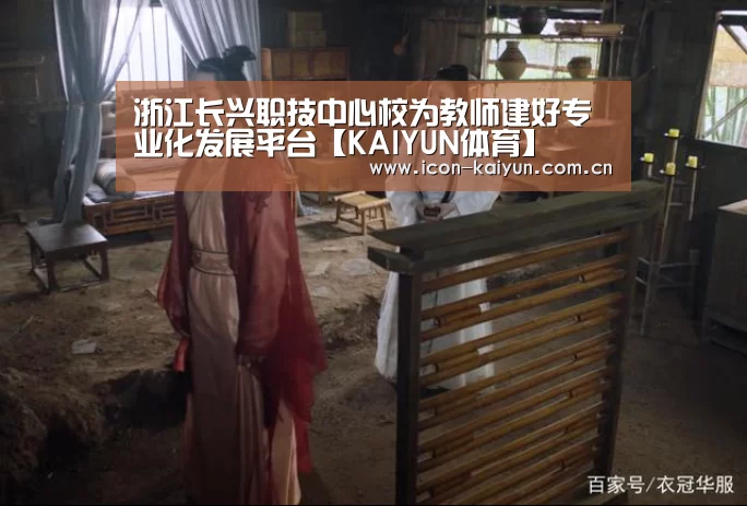浙江长兴职技中心校为教师建好专业化发展平台【KAIYUN体育】(图2) 开云官方网站