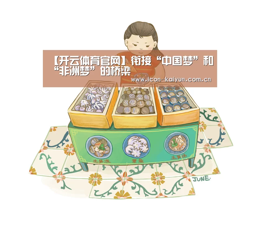 【开云体育官网】衔接“中国梦”和“非洲梦”的桥梁(图1) 开云体育官网