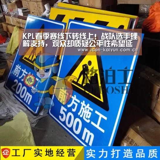 KPL春季赛线下转线上!战队选手理解支持,观众却质疑公平性希望延期【开云官方网站】(图1) 开云体育官网